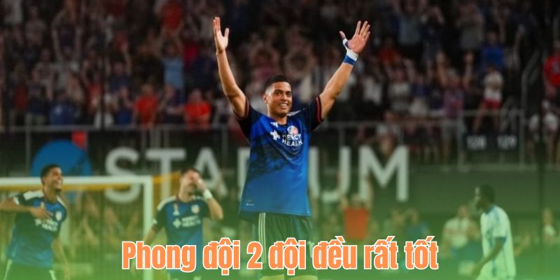 Phong đội 2 đội đều rất tốt